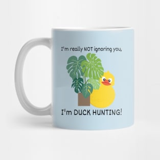 I'm not Ignoring you, I'm Duck Hunting Mug